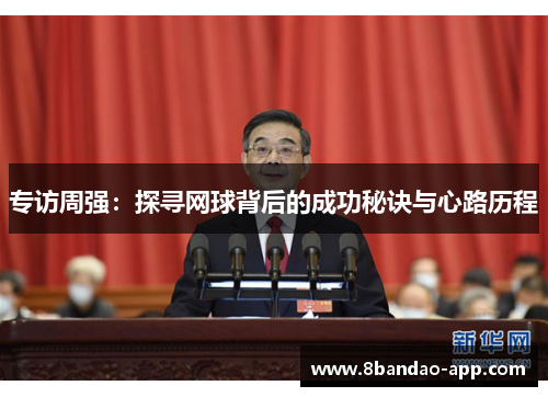专访周强：探寻网球背后的成功秘诀与心路历程