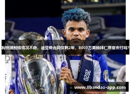 利物浦前锋情况不稳，迪亚斯合同仅剩2年，8000万英镑拜仁愿意支付吗？