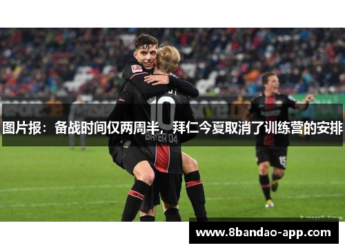 图片报：备战时间仅两周半，拜仁今夏取消了训练营的安排