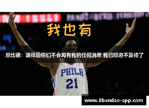 恩比德：退役后你们不会再有我的任何消息 我已经迫不及待了